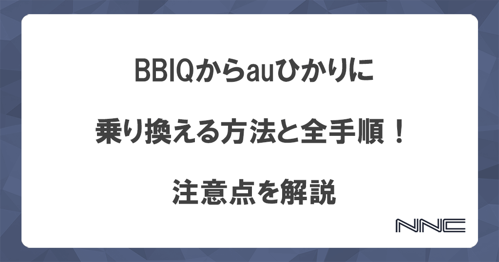 BBIQからauひかりに乗り換える方法と全手順！注意点を解説