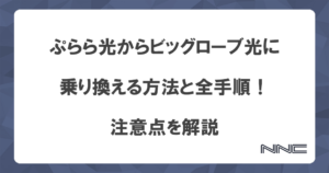 ぷらら光からビッグローブ光に乗り換える方法と全手順！注意点を解説