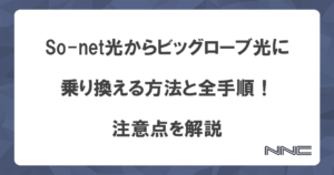 So-net光からビッグローブ光に乗り換える方法と全手順！注意点を解説