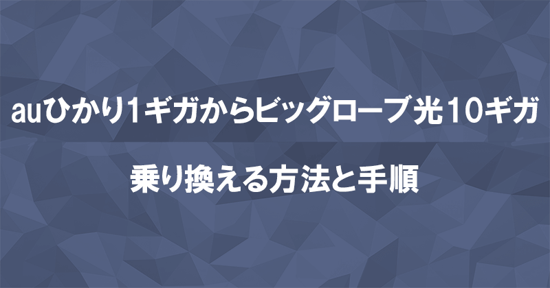 auひかりからビッグローブ光10ギガに乗り換える方法と手順