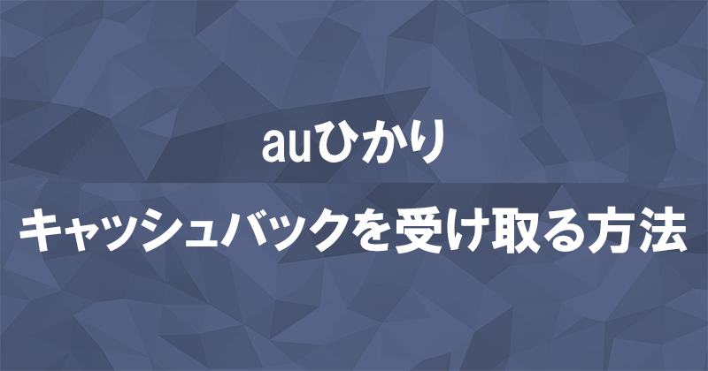 auひかりキャッシュバックを受け取る方法