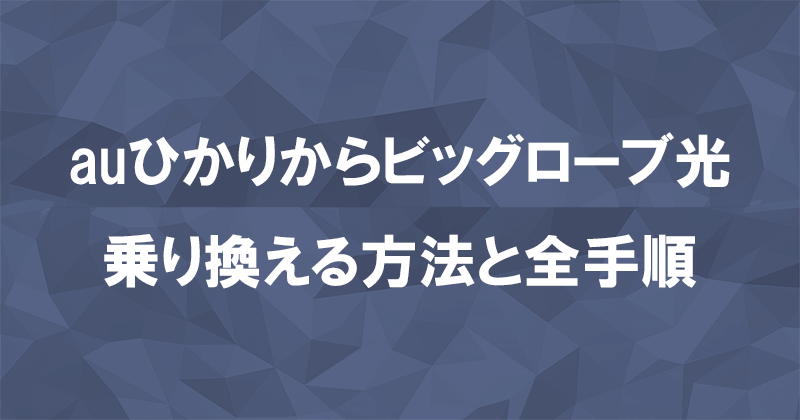 auひかりからビッグローブ光に乗り換える方法と全手順