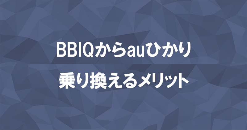 BBIQからauひかりに乗り換えるメリット