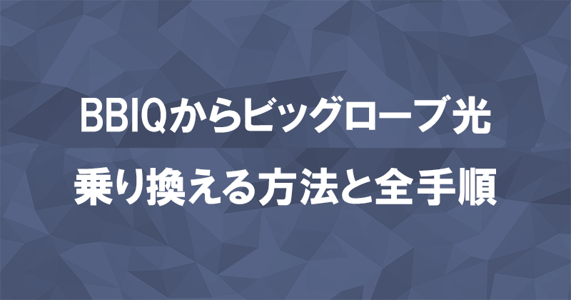 BBIQからビッグローブ光に乗り換える方法と全手順