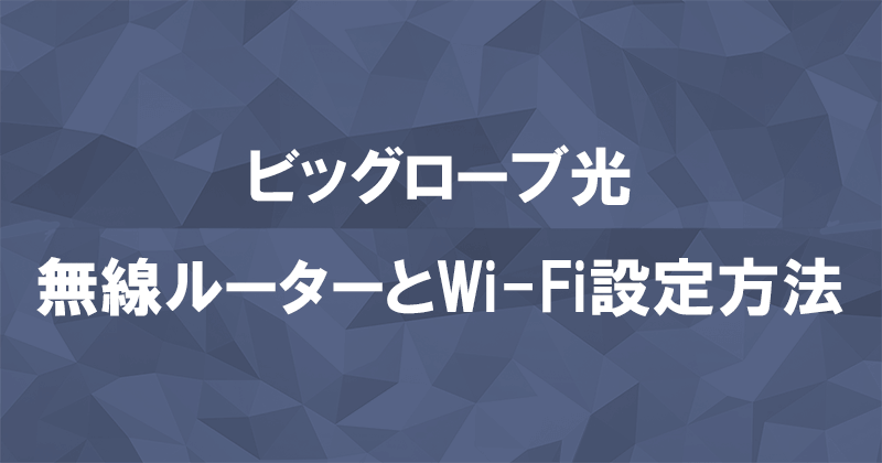 ビッグローブ光の開通工事後に行う無線ルーターの接続とWi-Fiの設定方法のアイキャッチ画像