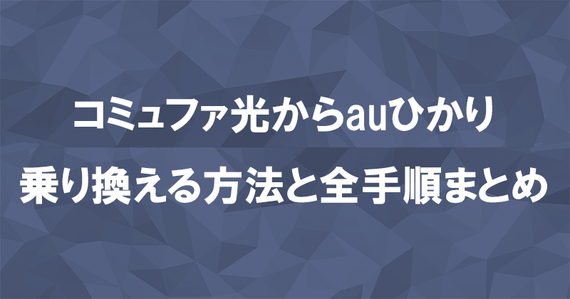 コミュファ光からauひかりに乗り換える方法と全手順まとめ