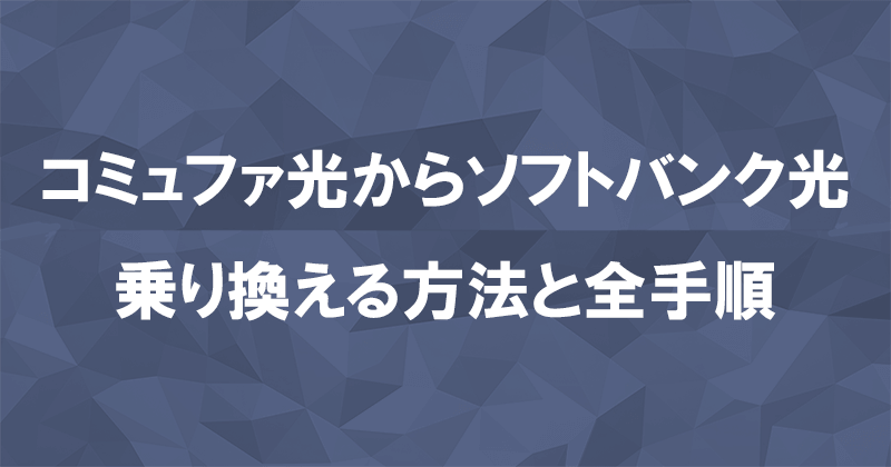 コミュファ光からソフトバンク光に乗り換える方法と全手順