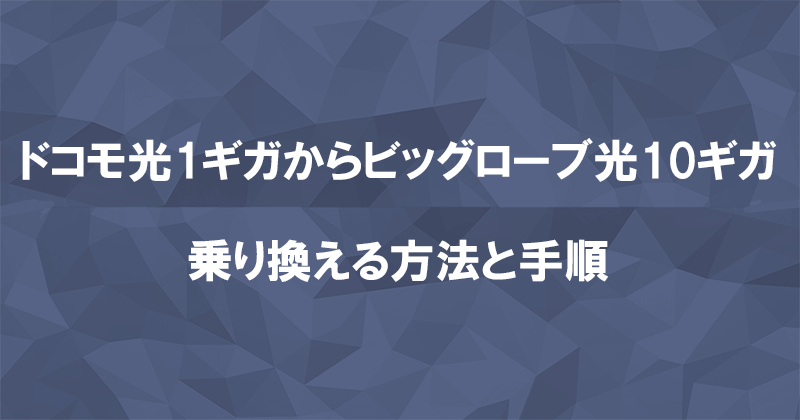 ドコモ光1ギガからビッグローブ光10ギガに乗り換える方法と手順