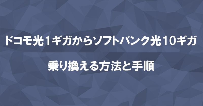 ドコモ光1ギガからソフトバンク光10ギガに乗り換える方法と手順