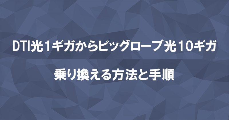 DTI光1ギガからビッグローブ光10ギガに乗り換える方法と手順