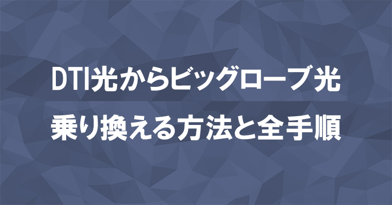 DTI光からビッグローブ光に乗り換える方法と全手順