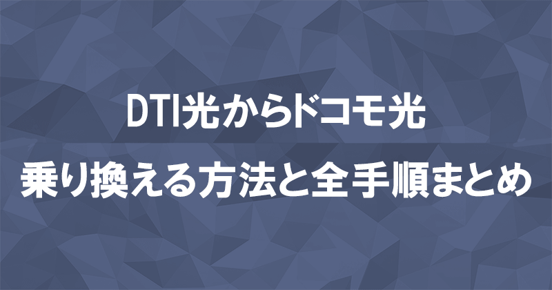 DTI光からドコモ光に乗り換える方法と全手順まとめ