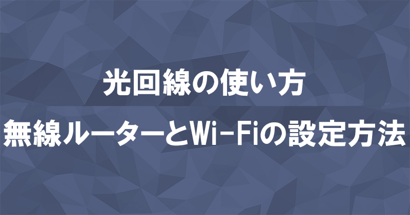 光回線の使い方！無線ルーターの接続方法とWi-Fiの設定方法を解説のアイキャッチ画像