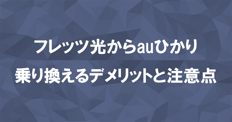 フレッツ光からauひかりに乗り換えるデメリットと注意点