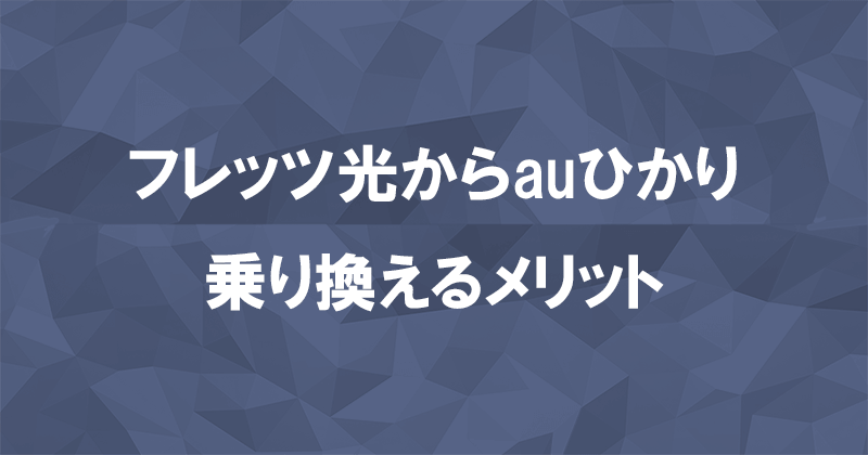 フレッツ光からauひかりに乗り換えるメリット