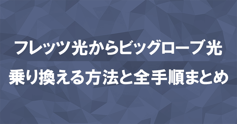 フレッツ光からビッグローブ光に乗り換える方法と全手順まとめ