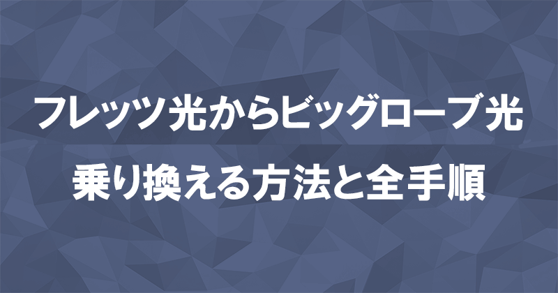 フレッツ光からビッグローブ光に乗り換える方法と全手順