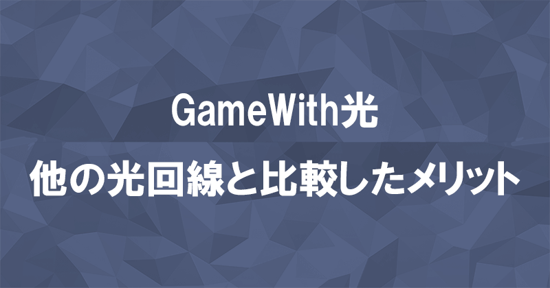 GameWith光が他の光回線より優れているポイントと選ぶメリットのアイキャッチ画像