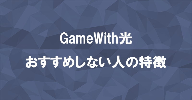 こんな人にはGameWith光はおすすめしません！他の光回線を選びましょうのアイキャッチ画像