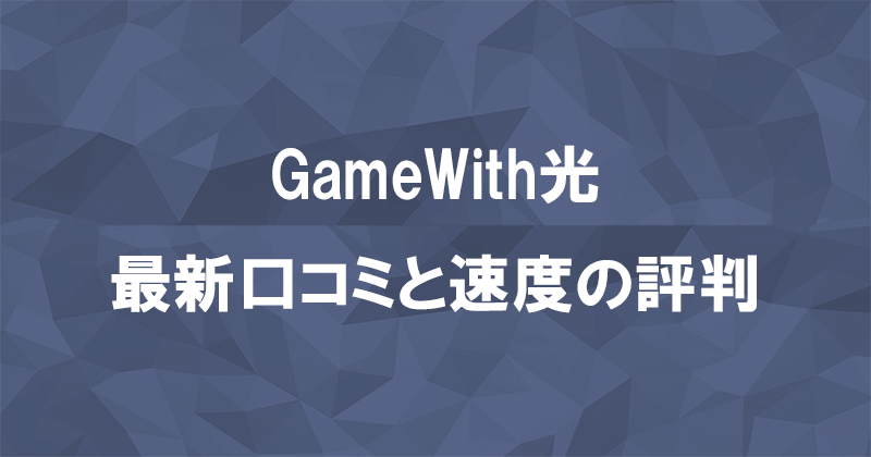 GameWith光は本当に速い？最新口コミ44件から速度の評判を解説のアイキャッチ画像