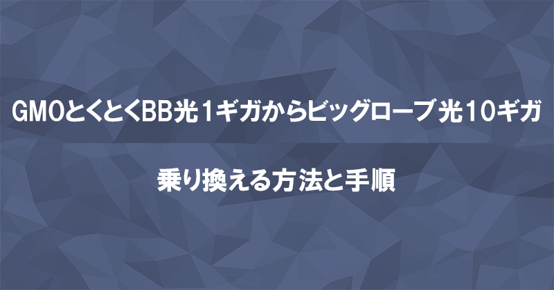 GMOとくとくBB光1ギガからビッグローブ光10ギガに乗り換える方法と手順