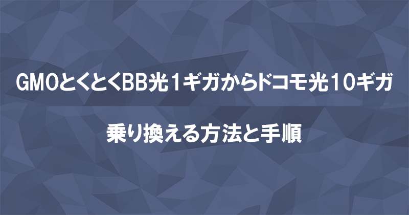 GMOとくとくBB光1ギガからドコモ光10ギガに乗り換える方法と手順