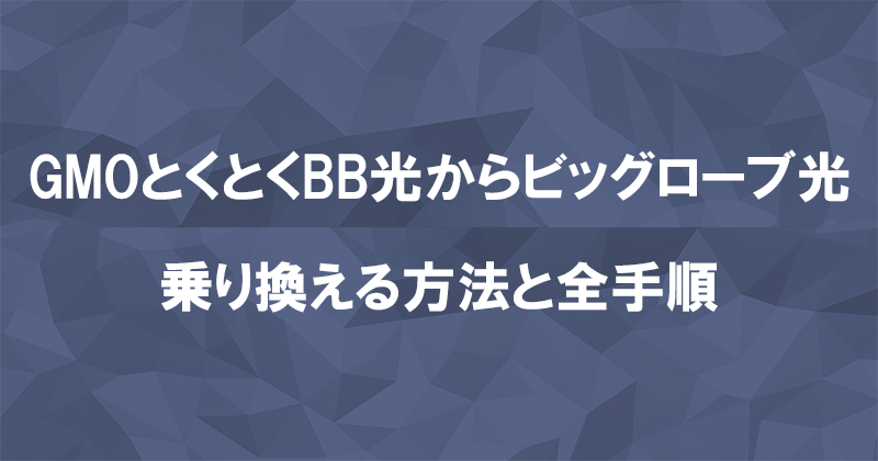 GMOとくとくBB光からビッグローブ光に乗り換える方法と全手順