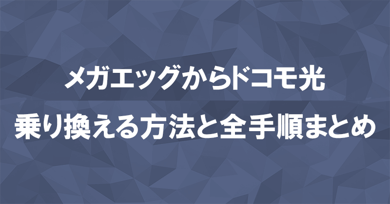 メガエッグからドコモ光に乗り換える方法と全手順まとめ