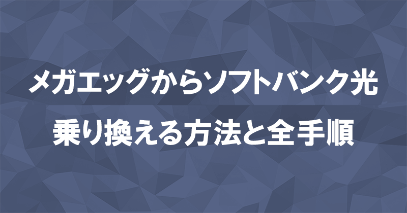 メガエッグからソフトバンク光に乗り換える方法と全手順