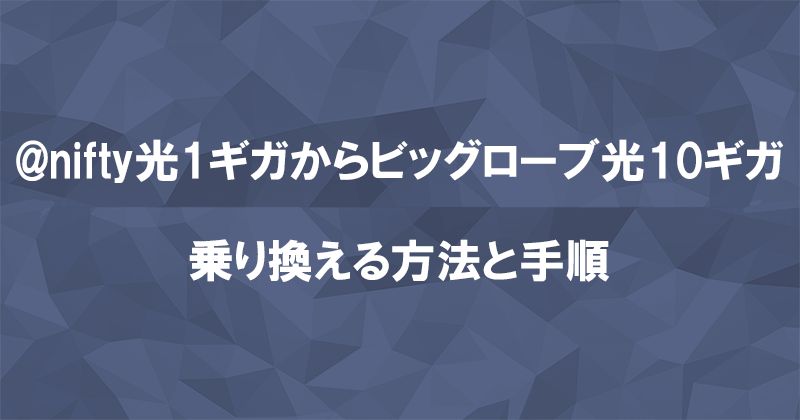 @nifty光1ギガからビッグローブ光10ギガに乗り換える方法と手順