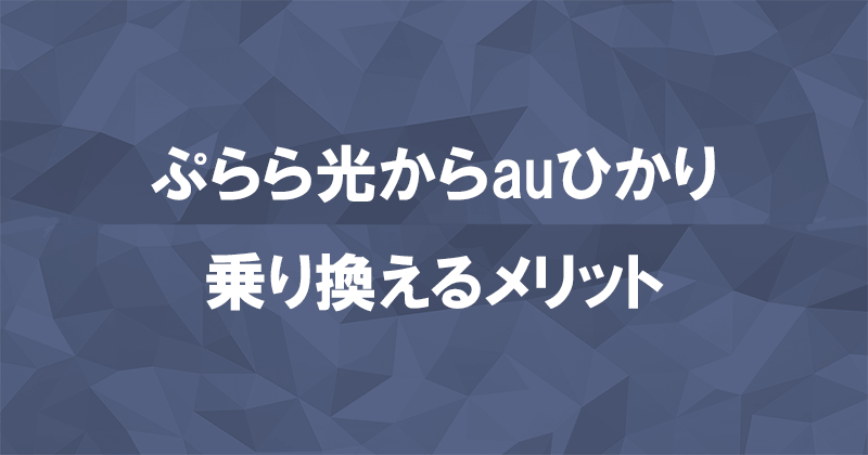 ぷらら光からauひかりに乗り換えるメリット