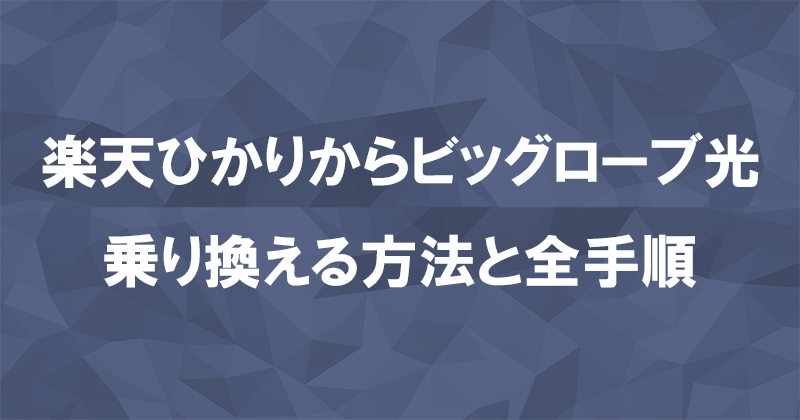 楽天ひかりからビッグローブ光に乗り換える方法と全手順