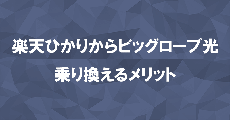 楽天ひかりからビッグローブ光に乗り換えるメリット