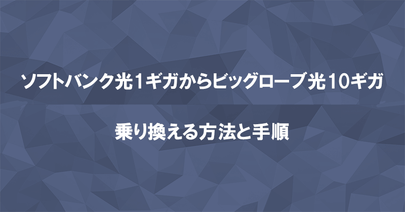 ソフトバンク光1ギガからビッグローブ光10ギガに乗り換える方法と手順