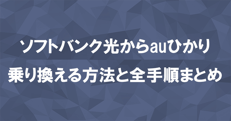 ソフトバンク光からauひかりに乗り換える方法と全手順まとめ