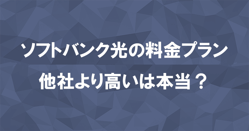 まずはソフトバンク光の料金プランを正しく理解しましょう！他社より高い理由とは？